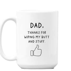 Funny Dad Mug, Fathers Day Gift, From Daughter, Thanks For Wiping My Butt And Stuff, Sarcastic Coffee Cup, Personalized Custom Photo Gift