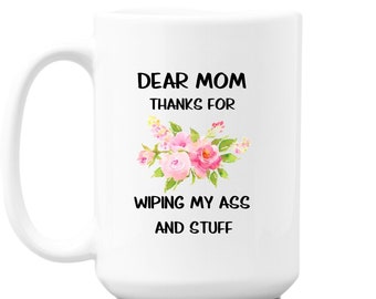 Mom Gifts From Son, Dear Mom Thanks For Wiping My Ass And Stuff, Funny Coffee Cup, For Mother From Daughter, Personalized Custom Photo
