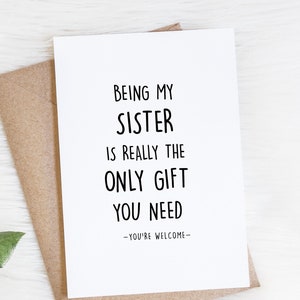Sister Card, Funny Birthday Card, Being My Sister Only Gift You Need You're Welcome