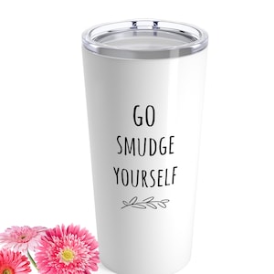 Go Smudge Yourself, Sage Gift, Funny Tumbler Cup, Spiritual Zen Yoga Gifts
