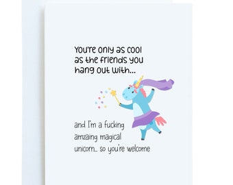 May include: A greeting card with a blue unicorn holding a magic wand and wearing a purple skirt and a blue cape. The card reads "You're only as cool as the friends you hang out with... and I'm a fucking amazing magical unicorn... so you're welcome."
