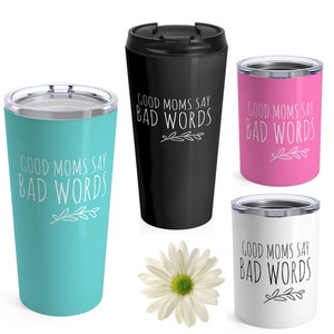 Funny Mom Tumbler, Good Moms Say Bad Words, Stemless Wine Cup, Travel Coffee Mug