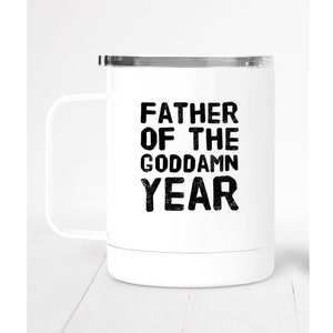 Father Of The Goddamn Year, Funny Dad Birthday Gift, Fathers Day, Travel Coffee Mug With Handle, Personalized Custom