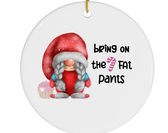 Funny Christmas Ornament, Bring On The Fat Pants, Cute Gnome Xmas Decor , Holiday Ornament Exchange