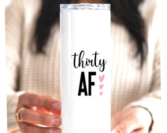 30th Birthday, Funny Skinny Tumbler Cup, Thirty AF, Best Friend Birthday, Gift For Women, Personalized Custom
