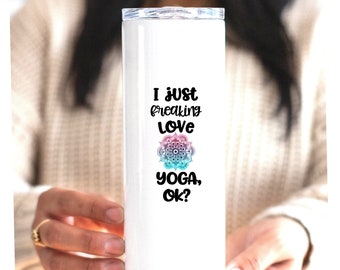 Yoga Gift, Yoga Teacher Gift, Gift For Yoga Lover, Funny Skinny Tumbler Cup, I Just Love Yoga Okay, Personalized Custom