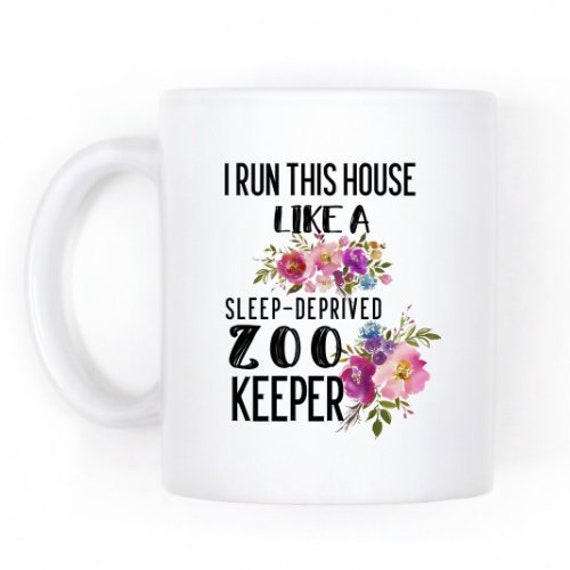 Funny Tired Mom Mug, I Run This House Like A Sleep Deprived Zoo Keeper, Mother Of Toddlers, Mama Needs A Nap Coffee Cup