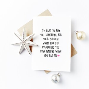 May include: A white card with black text that reads "It's hard to buy you something for your birthday when you got everything you ever wanted when you had me." A pink heart symbol is at the end of the text.