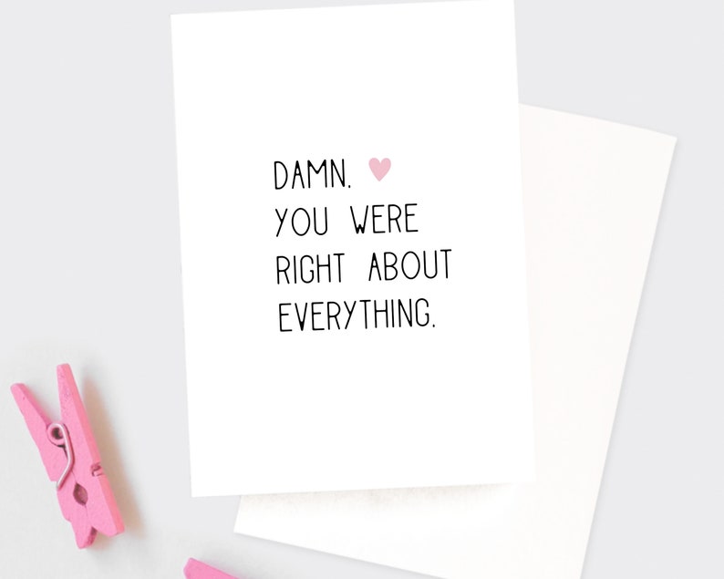 Puede incluir: Una tarjeta blanca con texto negro que dice "DAMN. YOU WERE RIGHT ABOUT EVERYTHING." con un s&iacute;mbolo de coraz&oacute;n rosa.