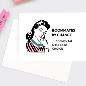 May include: A black and white illustration of a woman with a surprised expression. The text reads "Roommates by chance, Judgemental Bitches by choice."