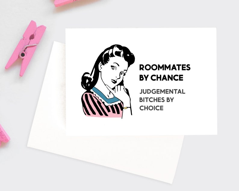 May include: A black and white illustration of a woman with a surprised expression. The text reads "Roommates by chance, Judgemental Bitches by choice."