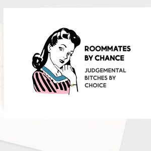 May include: A black and white illustration of a woman with a pink and white striped shirt. The text reads "Roommates by chance, Judgemental Bitches by choice."