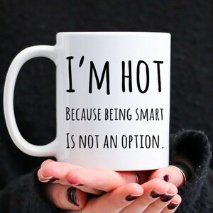 Gift For Girlfriend, Gift For Wife, Girlfriend Mug, Wife Mug, I'm Hot Because Being Smart Is Not An Option, Custom Funny Mug image 1