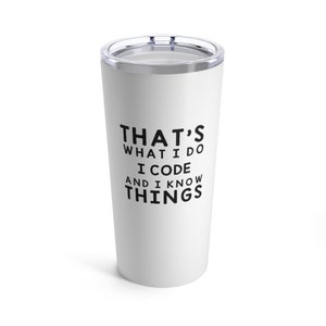 K&ouml;nnte beinhalten: Wei&szlig;er Edelstahlbecher mit schwarzer Aufschrift "That's what I do I code and I know things."