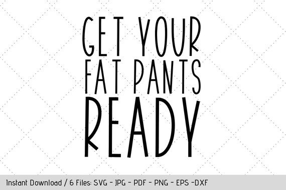 Get Your Fat Pants Ready Svg Design For Tea Towel Thanksgiving Saying Diy Vinyl Decals By Werk It Girl Supply Catch My Party