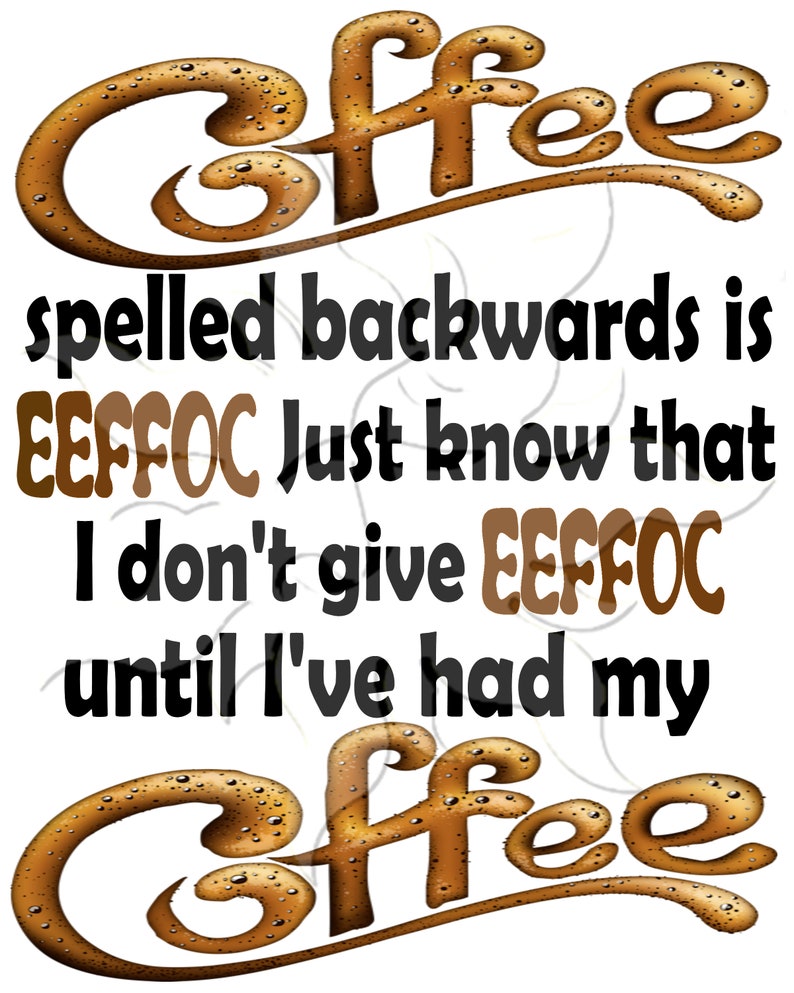Download Coffee Spelled Backwards Is Eeffoc Just Know That I Dont ...