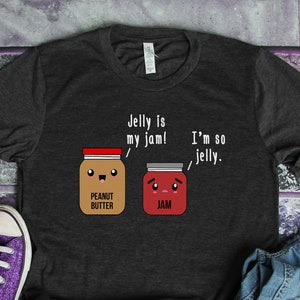 Jelly Is My Jam I&#39;m So Jelly Peanut Butter Funny T-Shirt, Funny Food T-Shirt, Food Pun Shirt, PB&J shirt, Unique funny shirt, original shirt