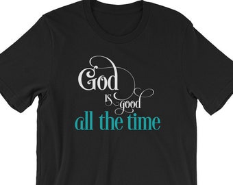 God Is Good All The Time Christian T-Shirt Bible Verse T Shirt Christian Women's Shirt Faith Wear Tee  Faith T Shirt, Ladies Shirt