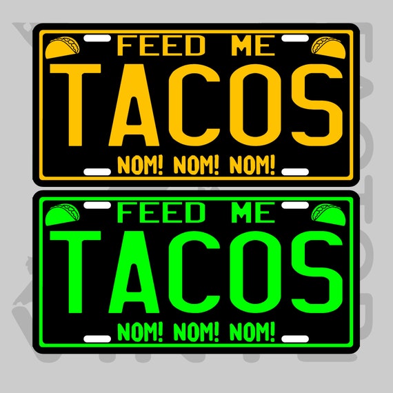 Feed Me Tacos Custom License Metal License Plate Free Shipping Completely Customizable White Or Black Tag 14 Colors To Choose From - nom nom roblox get eaten