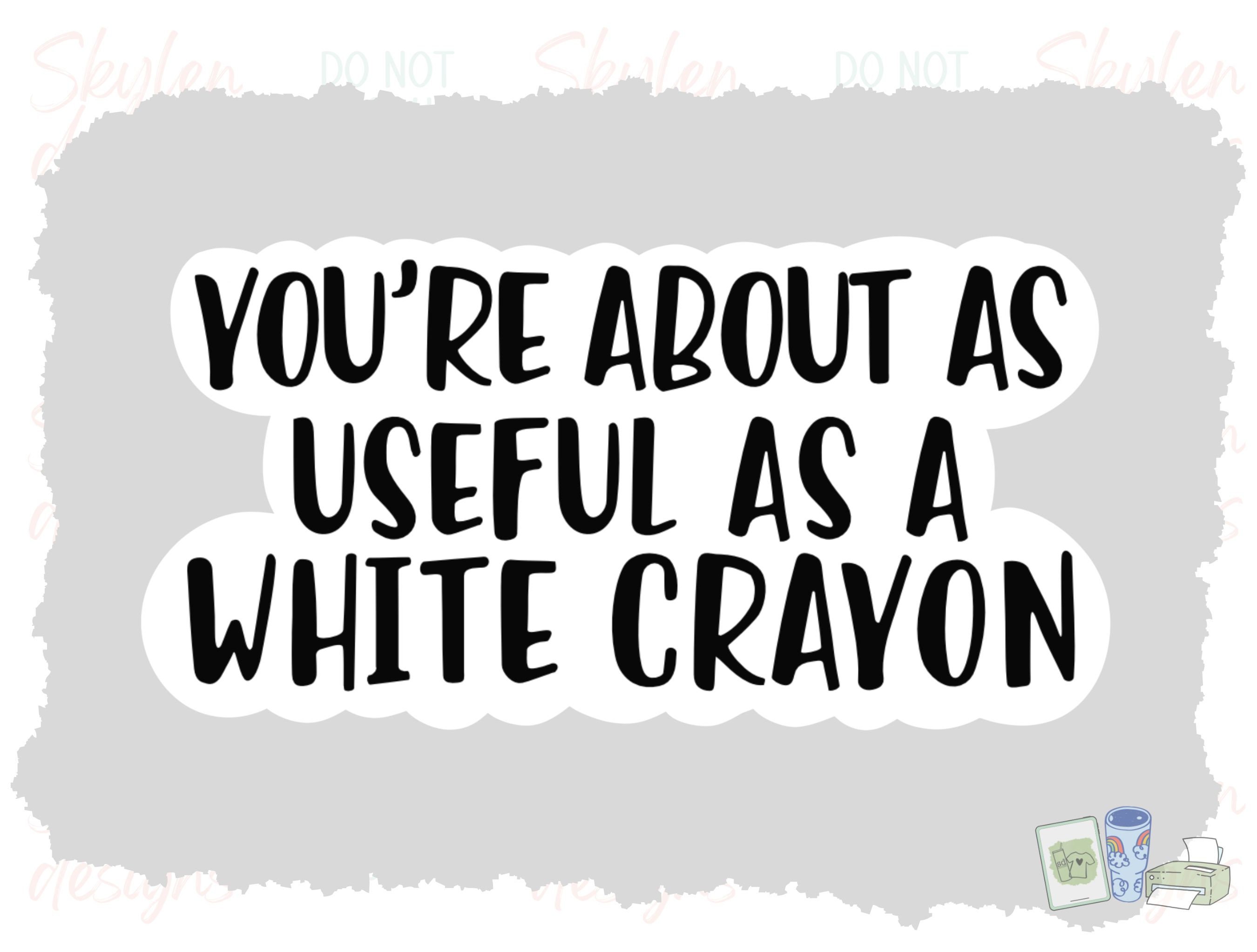 Youre About as Useful as a White Crayon PNG Digital Download Hand Drawn