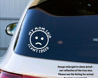 My Mom Said I Can’t Speed,  funny true Vinyl Decal for Car Windows, Laptops, Water Bottles, etc.