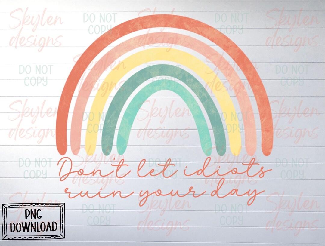 Don’t Let Idiots Ruin Your Day Rainbow PNG Digital Download | Hand ...