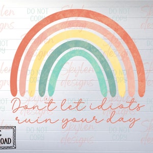 Don’t Let Idiots Ruin Your Day Rainbow PNG Digital Download | Hand Drawn | Sublimation file | 300dpi, Use on Tees, Stickers, Mugs, etc