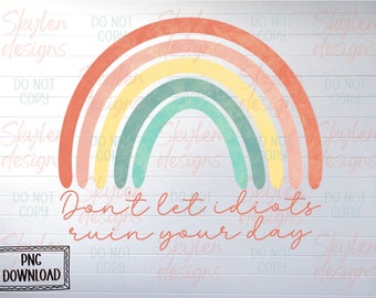 Don’t Let Idiots Ruin Your Day Rainbow PNG Digital Download | Hand Drawn | Sublimation file | 300dpi, Use on Tees, Stickers, Mugs, etc