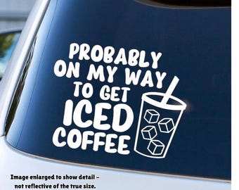 Probably on my way to get Iced Coffee - funny true Vinyl Decal for Car Windows, Laptops, Water Bottles, etc.