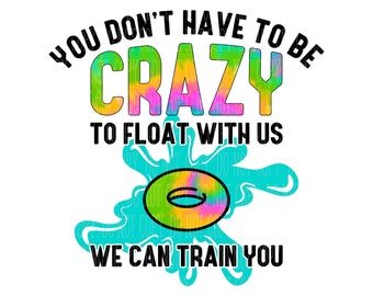 May include: A colorful graphic design with the text "You don't have to be crazy to float with us. We can train you."  The design features a tie-dye effect and a colorful inner tube.