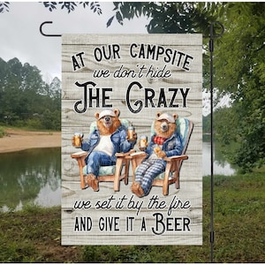 At Our Campsite we Don&#39;t hide the Crazy, We Set it by the Fire & Give it a Beer. Camping Garden Flag Design, PNG DIGITAL DOWNLOAD