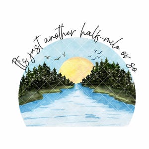 May include: A watercolour landscape illustration featuring a river, trees, and a setting sun. The image has a blue sky and the text "It's just another half-mile or so" in a curved arc.