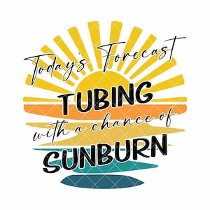 Today&#39;s Forecast, tubing with a chance of sunburn, PNG Sublimation Design, INSTANT DOWNLOAD