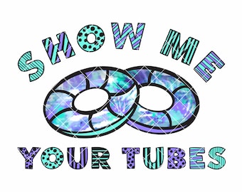 May include: A graphic design with the text "Show Me Your Tubes" in colorful letters with different patterns. The text is above two turquoise and purple inner tubes.