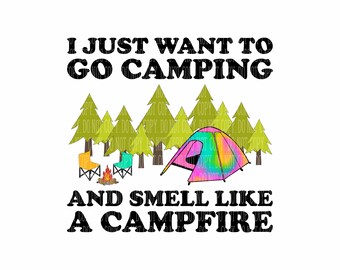 I Just Want to go Camping and Smell Like a Campfire, Family Camping, PNG Sublimation Design, DIGITAL DOWNLOAD