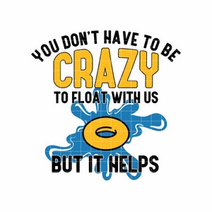 You don't have to be crazy to float with us but it helps, Float SVG, Float Trip Design, River Tubing, instant download