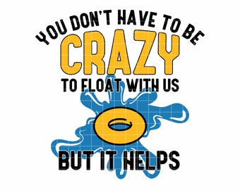 You don&#39;t have to be crazy to float with us but it helps, Float SVG, Float Trip Design, River Tubing, instant download