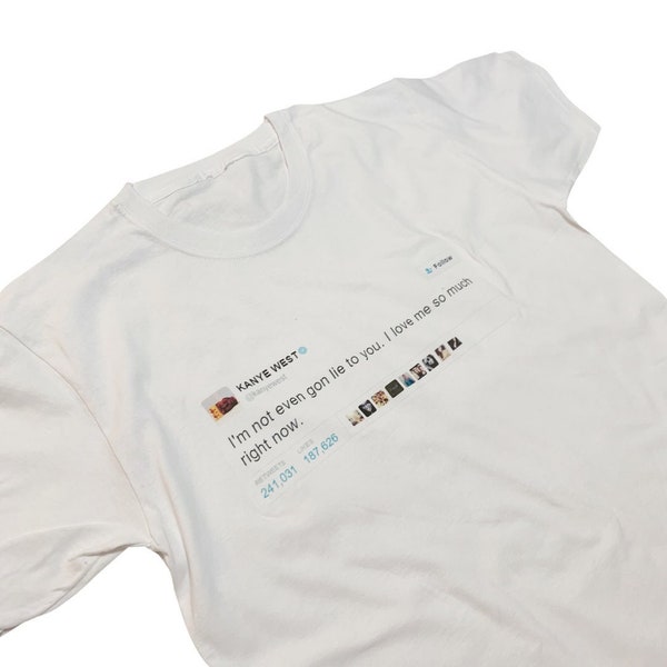 Kanye West Tweet White or Black T-Shirt I Love Me So Much Right Now Funny Celebrity Tweet Top