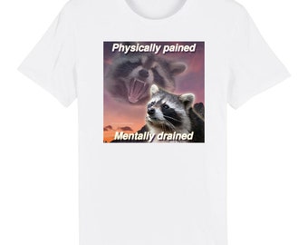 Physically Drained Mentally Pained Funny Raccoon Meme T-Shirt