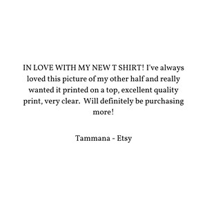 May include: Customer review for a t-shirt with a printed image. The review states "IN LOVE WITH MY NEW T SHIRT! I've always loved this picture of my other half and really wanted it printed on a top, excellent quality print, very clear. Will definitely be purchasing more!" and is signed "Tammana - Etsy".