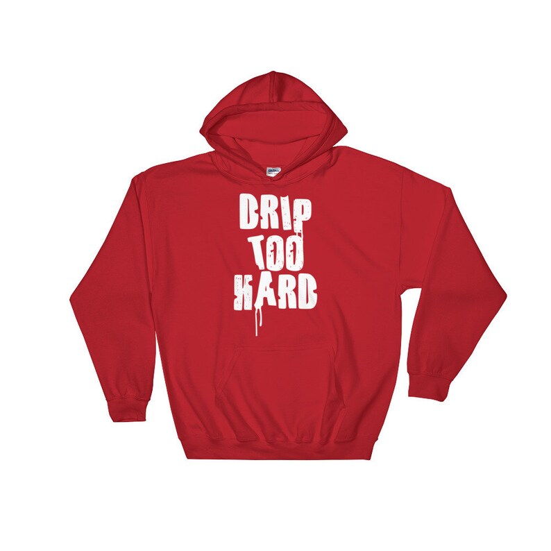 Drip Too Hard Hooded Sweatshirt Hoodie Drippin Dripping Etsy