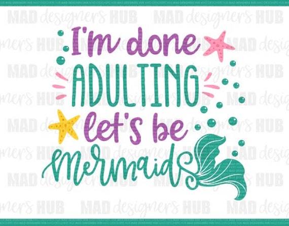 Be i/m let/s done mermaids adulting I'm Done