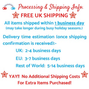 May include: A graphic with red stars and blue text that says "Processing & Shipping Info." and "FREE UK SHIPPING". The text also says "All items shipped within 1 business day (may take longer during busy holiday seasons.)" and "Delivery time estimation (once shipping confirmation is received): - UK: 2-4 business days - EU: 3-7 business days - Rest of World: 5-14 business days". The graphic also says "YAY!! No Additional Shipping Costs For Extra Items Purchased!"
