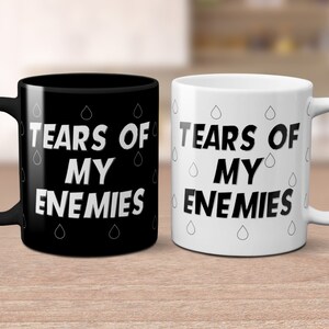 Tears of my Enemies Mug, Friend gift, Friend humor, Funny Mugs, Mug Quotes