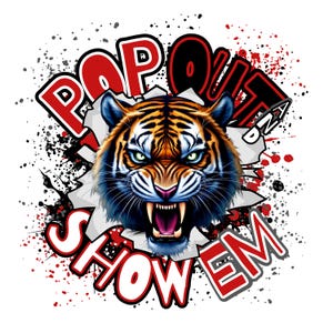 May include: A graphic design featuring a tiger's head bursting out of a ripped piece of paper with the words "Pop Out And Show Em" in red and black letters.