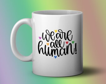 Gay Pride Mug, LGBTQ Gift, We are all Human, Gay Pride Coffee Mug, Pride Gift, LGBTQ Ally, Queer Gift, Lesbian Coffee Mug, Rainbow Gift