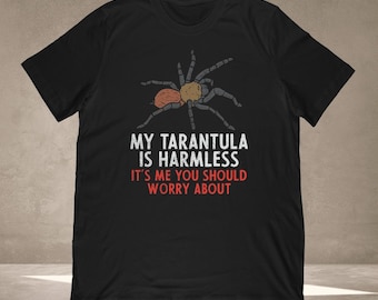 My Tarantula Is Harmless It's Me T-Shirt | Entomologist gift for spider and insect fan | Unisex Tee, Tank Top, Hoodie