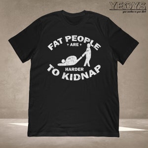 Fat Positive Shirt - Graphic Tee Gift For Fat Man, Fat Woman, Fat Girl, Fat And Sassy - Fat People Are Harder To Kidnap Unisex Tshirt