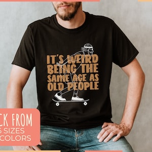 Being The Same Age Shirt, Retirement Gift, Birthday Gift Shirt, It&#39;s Weird Being The Same Age As Old People