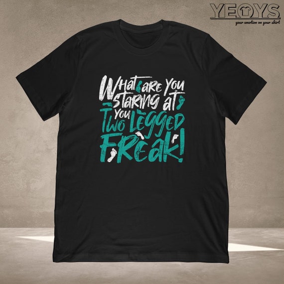 What Are You Staring At You Two Legged Freak T-Shirt Amputee What Are You Staring At You Two Legged Freak T-Shirt Amputee